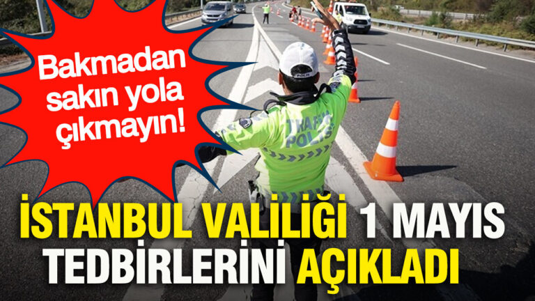 istanbul-valiligi-1-mayis-tedbirlerini-acikladi-bakmadan-sakin-yola-cikmayin-4i2ggJn3