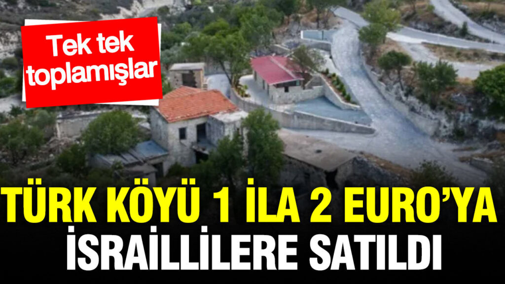 Güney Kıbrıs’taki Türk Köyü, 1-2 Euro’ya İsrailli Yatırımcılara Satıldı